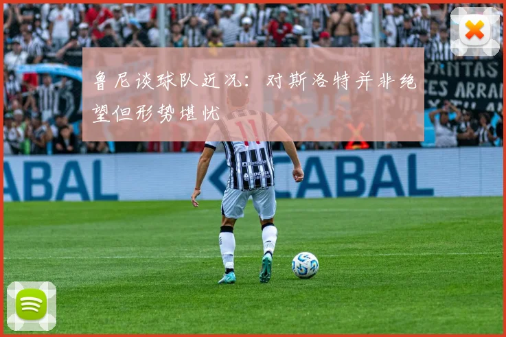 鲁尼谈球队近况：对斯洛特并非绝望但形势堪忧