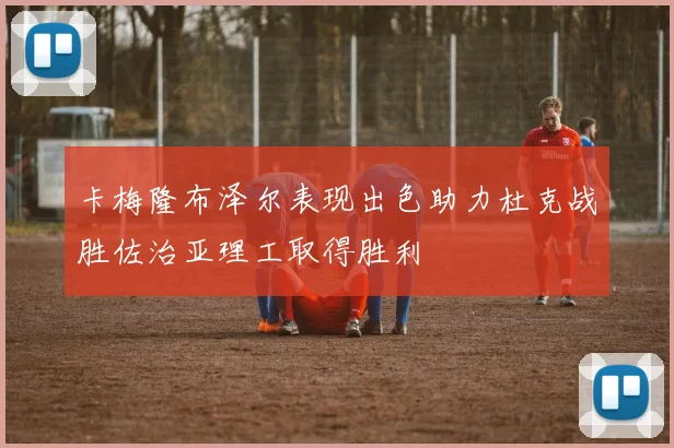 卡梅隆布泽尔表现出色助力杜克战胜佐治亚理工取得胜利