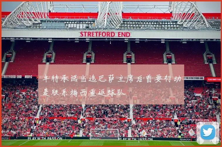 丰特承诺当选巴萨主席后首要行动是联系梅西重返球队