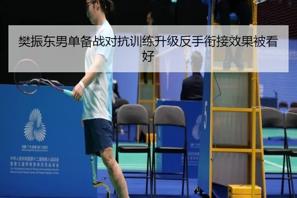 樊振东男单备战对抗训练升级反手衔接效果被看好